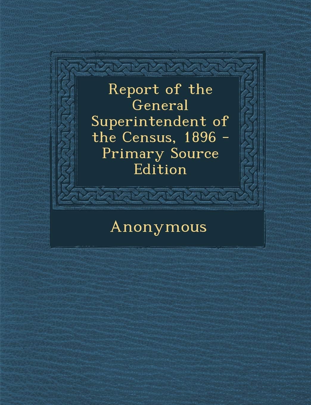 Report of the General Superintendent of the Census, 1896 - Primary Source Edition Politics & History