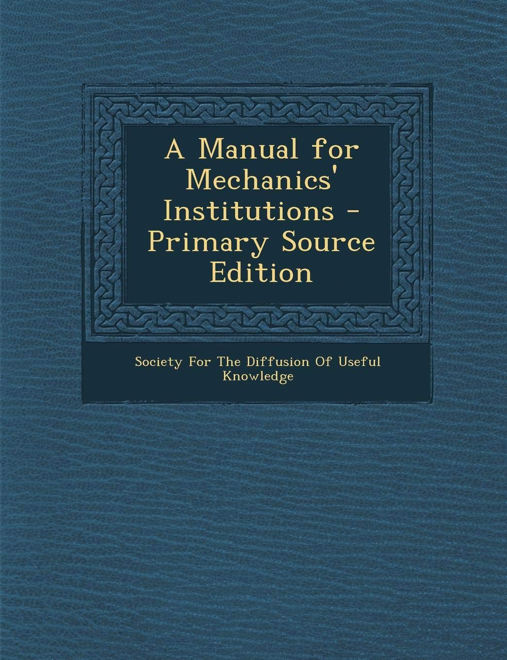 A Manual for Mechanics' Institutions - Primary Source Edition Politics & History