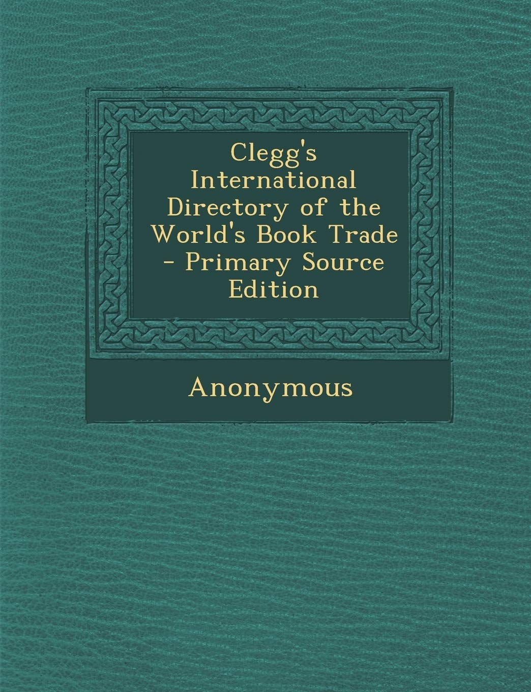 Clegg's International Directory of the World's Book Trade - Primary Source Edition Hobbies & Crafts