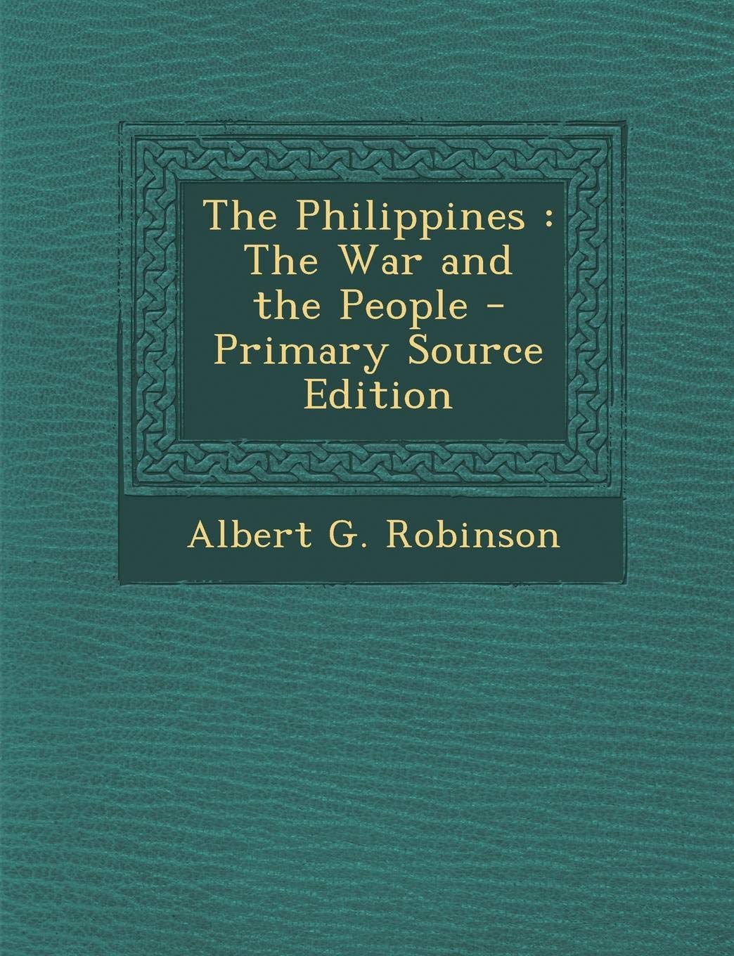 The Philippines: The War and the People - Primary Source Edition Politics & History
