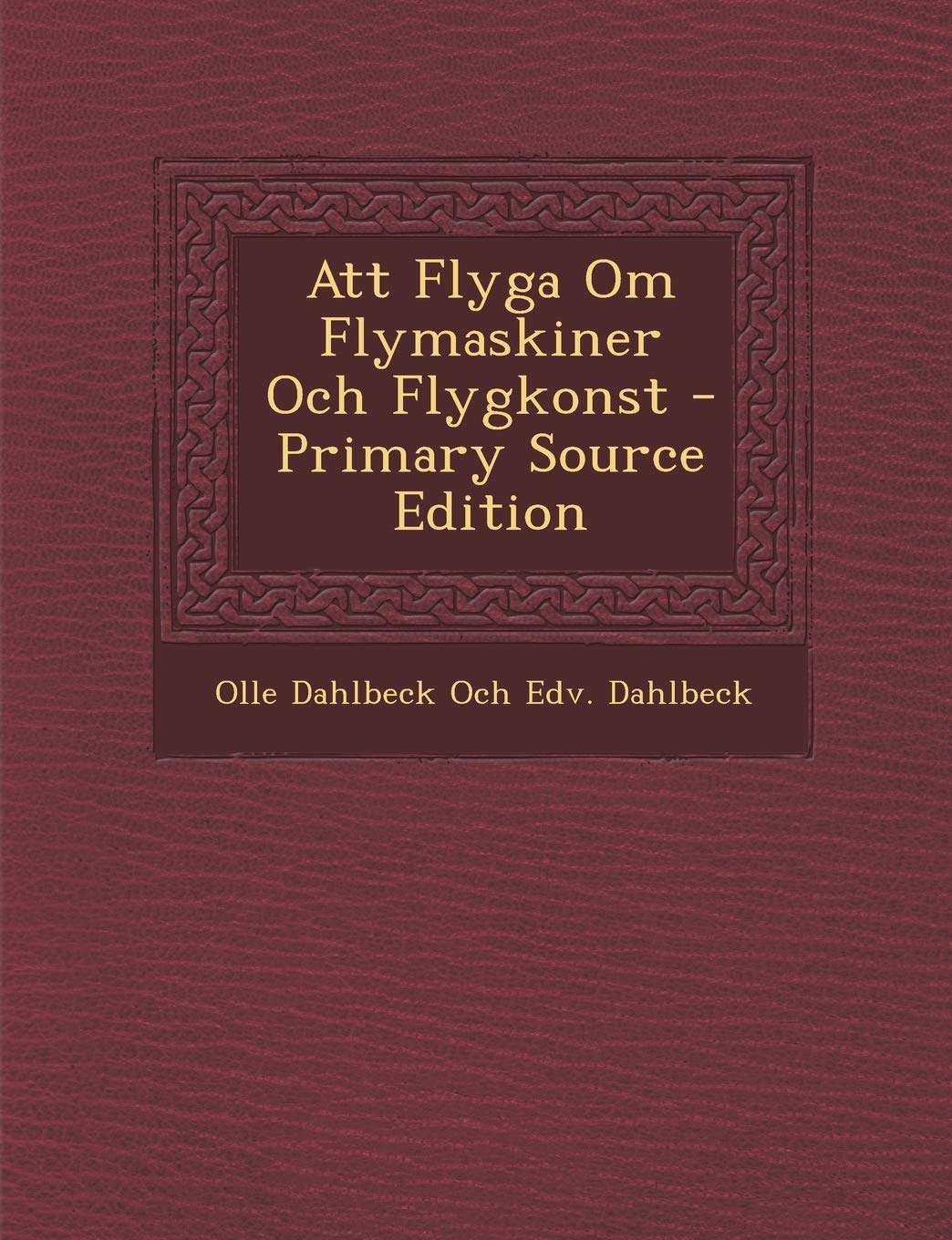 Att Flyga Om Flymaskiner Och Flygkonst - Primary Source Edition Politics & History