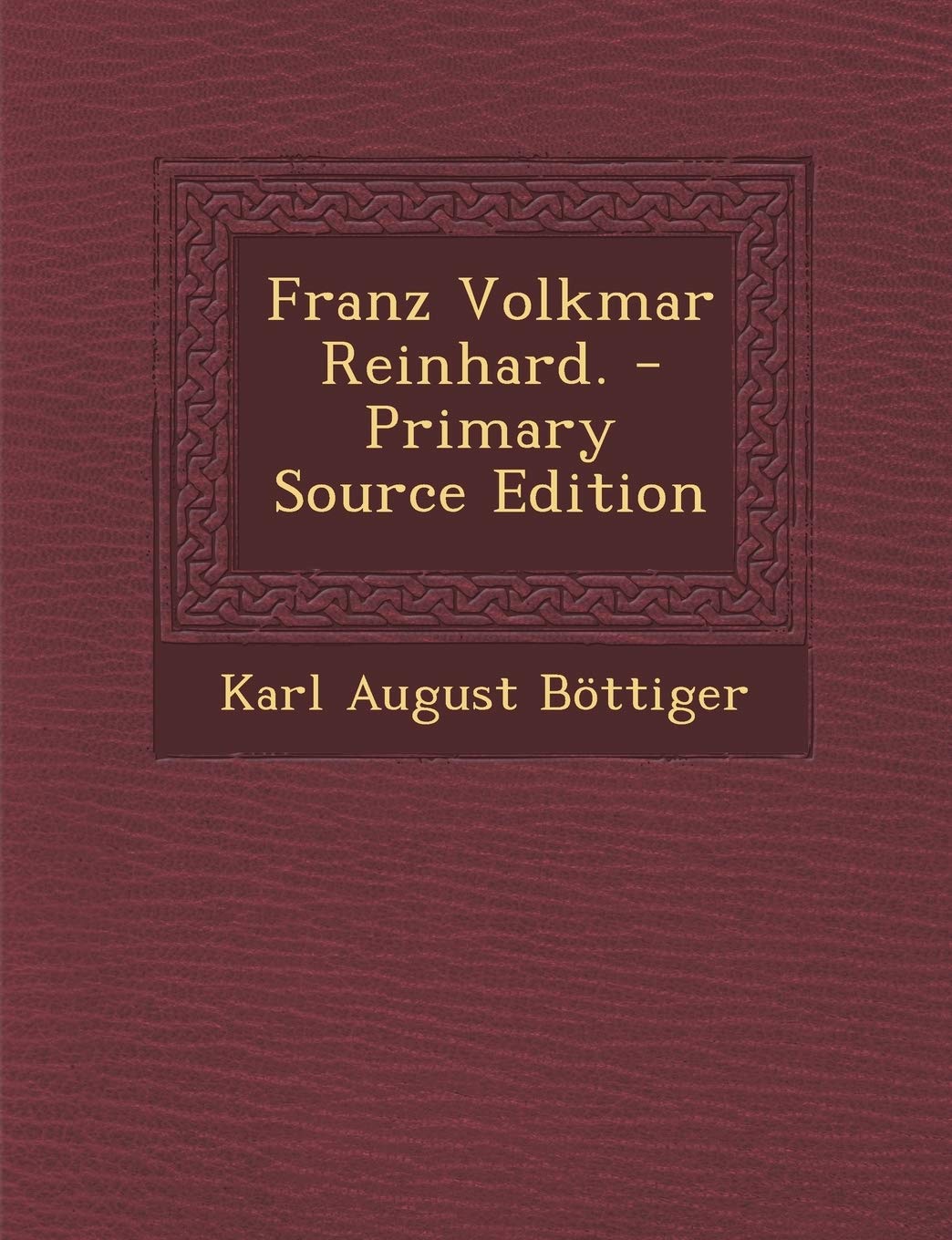 Franz Volkmar Reinhard. - Primary Source Edition Politics & History