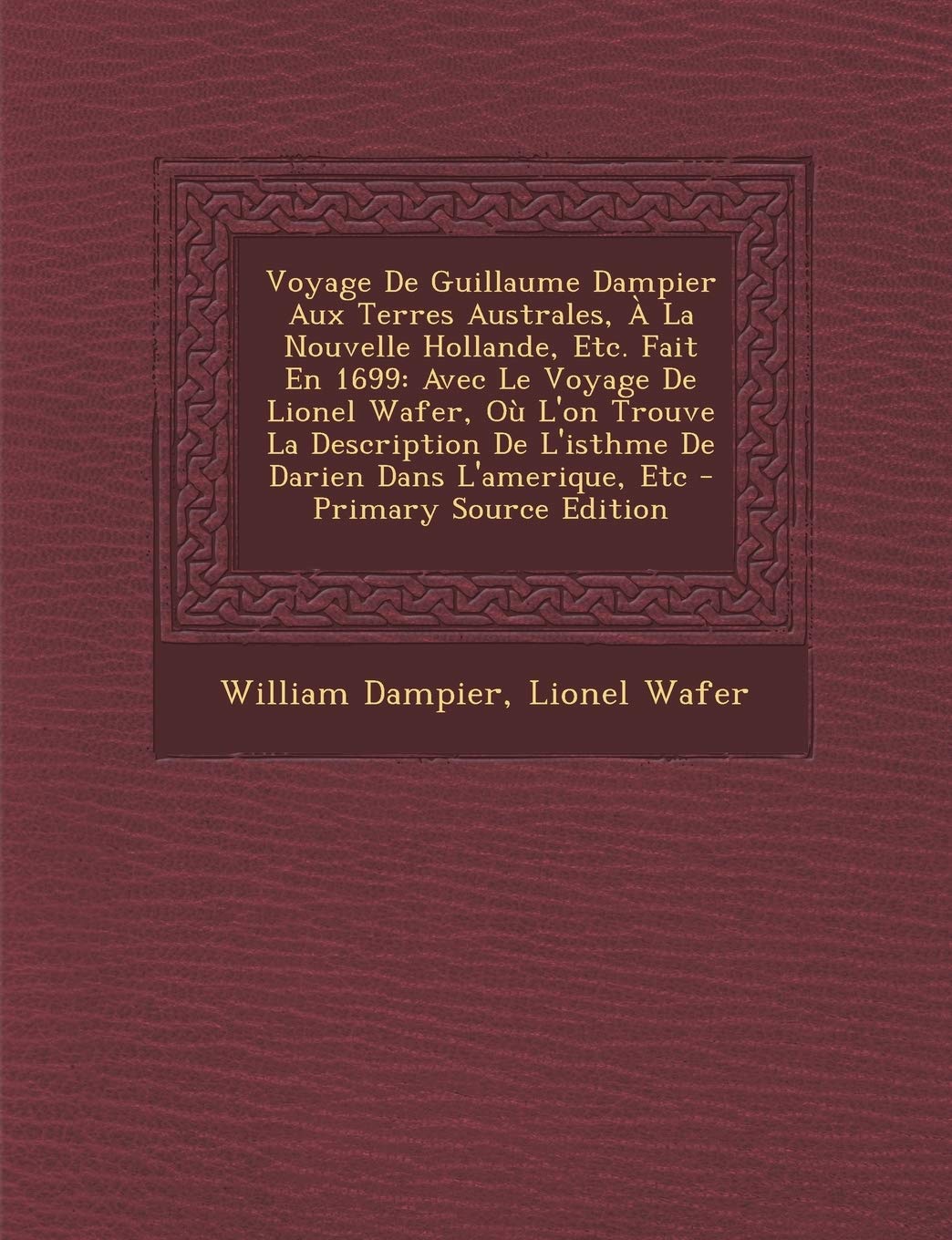 Voyage De Guillaume Dampier Aux Terres Australes, À La Nouvelle Hollande, Etc. Fait En 1699: Avec Le Voyage De Lionel Wafer, Où L'on Trouve La Description De L'isthme De Darien Dans L'amerique, Etc Politics & History