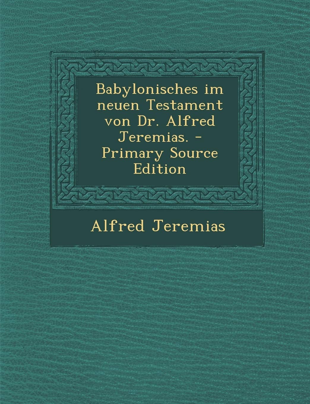 Babylonisches Im Neuen Testament Von Dr. Alfred Jeremias. - Primary Source Edition Contemporary literature