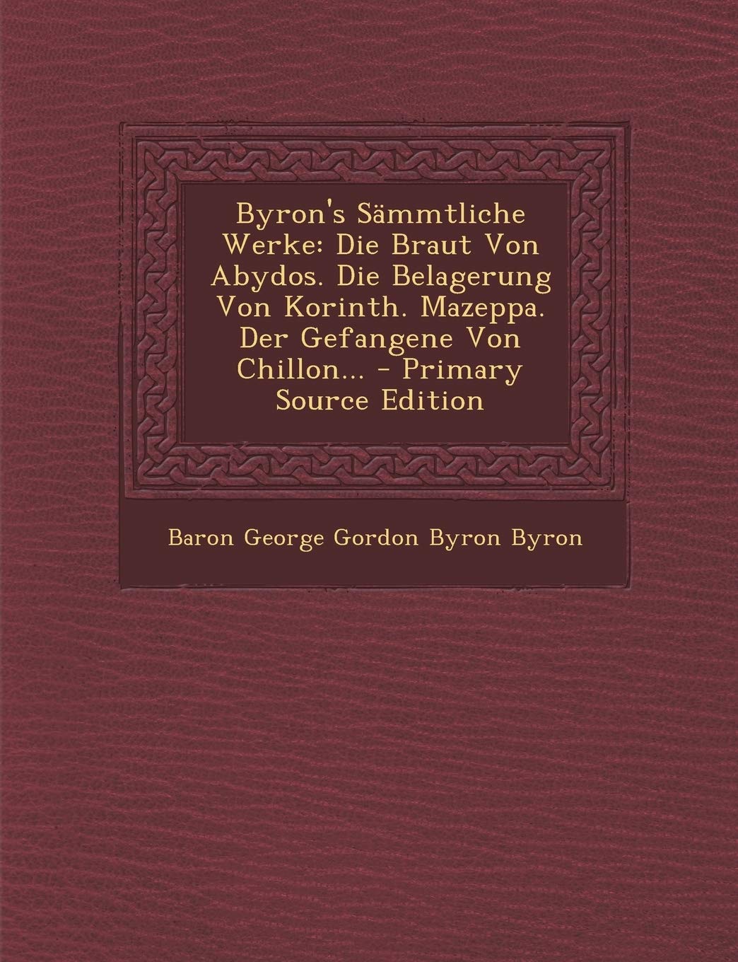 Byron's Sammtliche Werke: Die Braut Von Abydos. Die Belagerung Von Korinth. Mazeppa. Der Gefangene Von Chillon... Politics & History