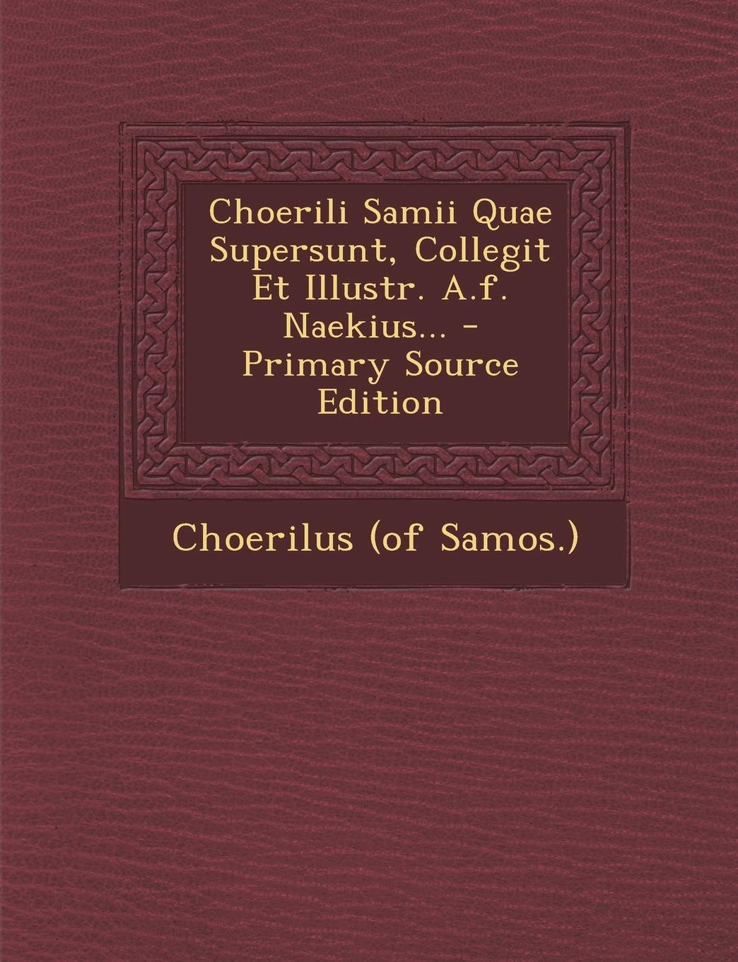 Choerili Samii Quae Supersunt, Collegit Et Illustr. A.F. Naekius... - Primary Source Edition Politics & History