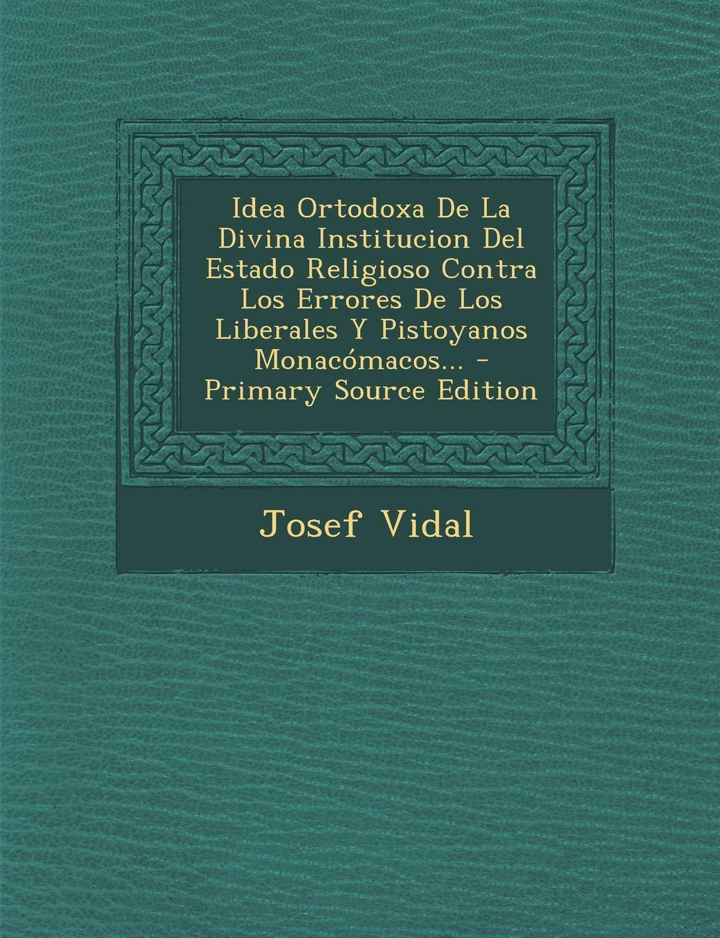 Idea Ortodoxa De La Divina Institucion Del Estado Religioso Contra Los Errores De Los Liberales Y Pistoyanos Monacómacos... - Primary Source Edition Politics & History