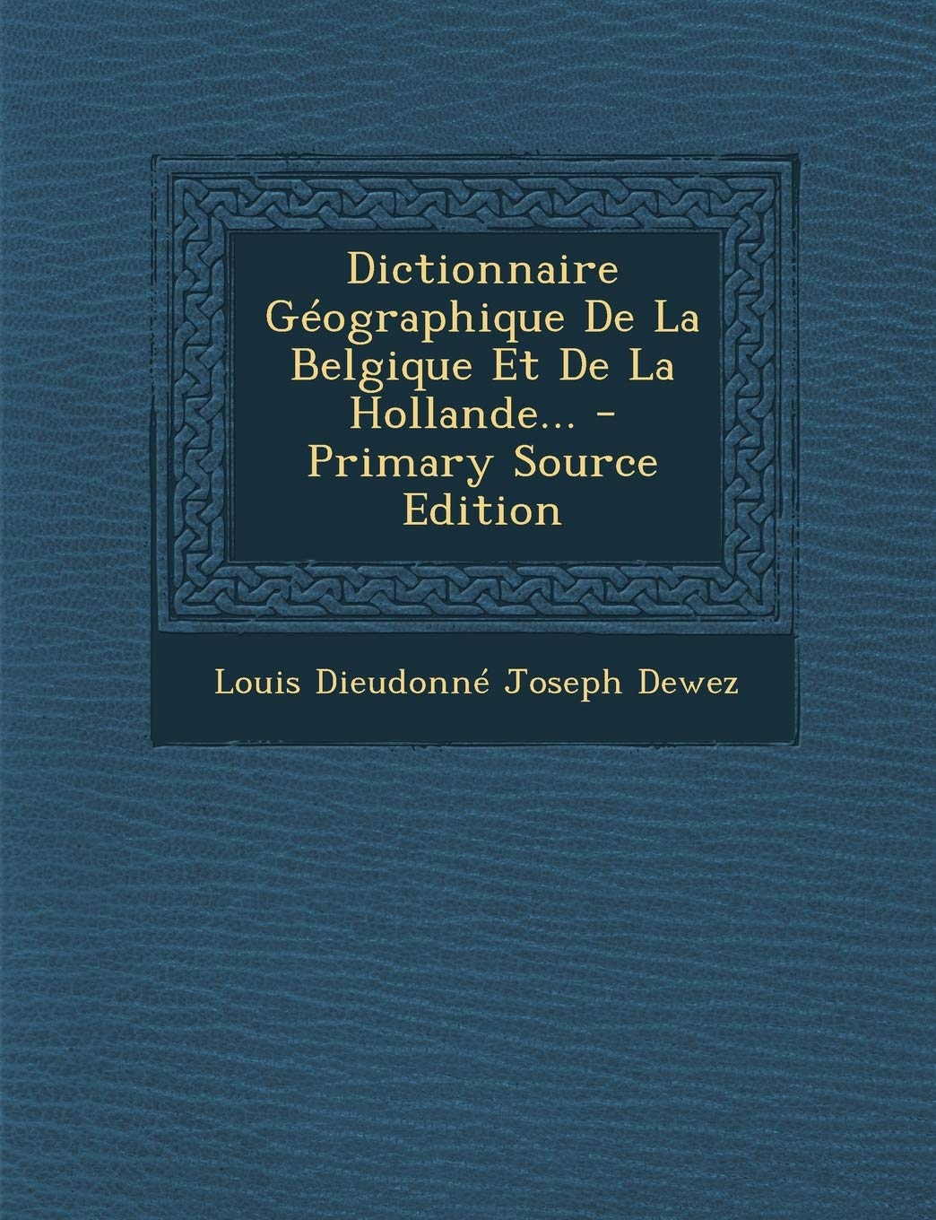 Dictionnaire Geographique de La Belgique Et de La Hollande... Politics & History