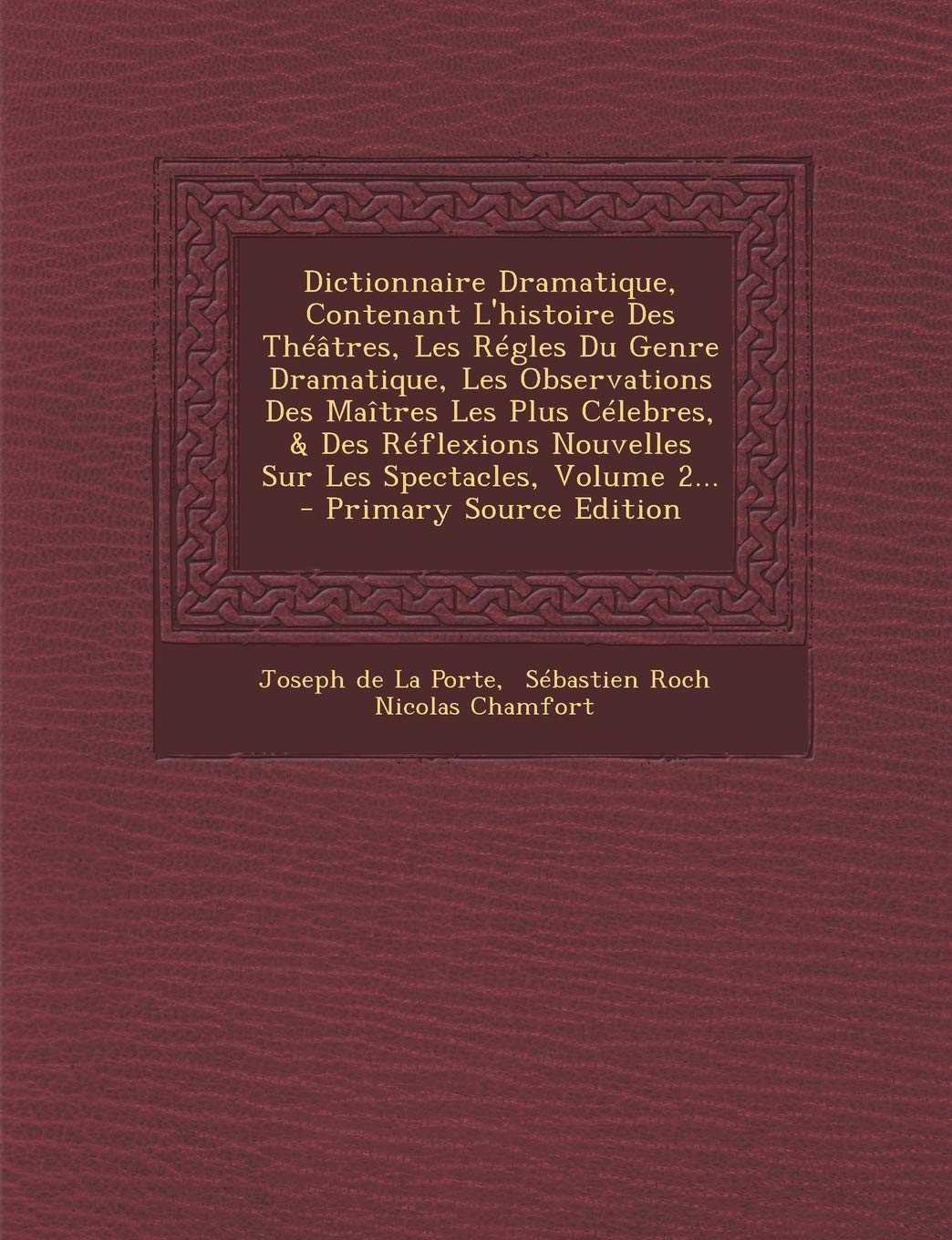 Dictionnaire Dramatique, Contenant L'histoire Des Théâtres, Les Régles Du Genre Dramatique, Les Observations Des Maîtres Les Plus Célebres, & Des ... Volume 2... - Primary Source Edition Politics & History