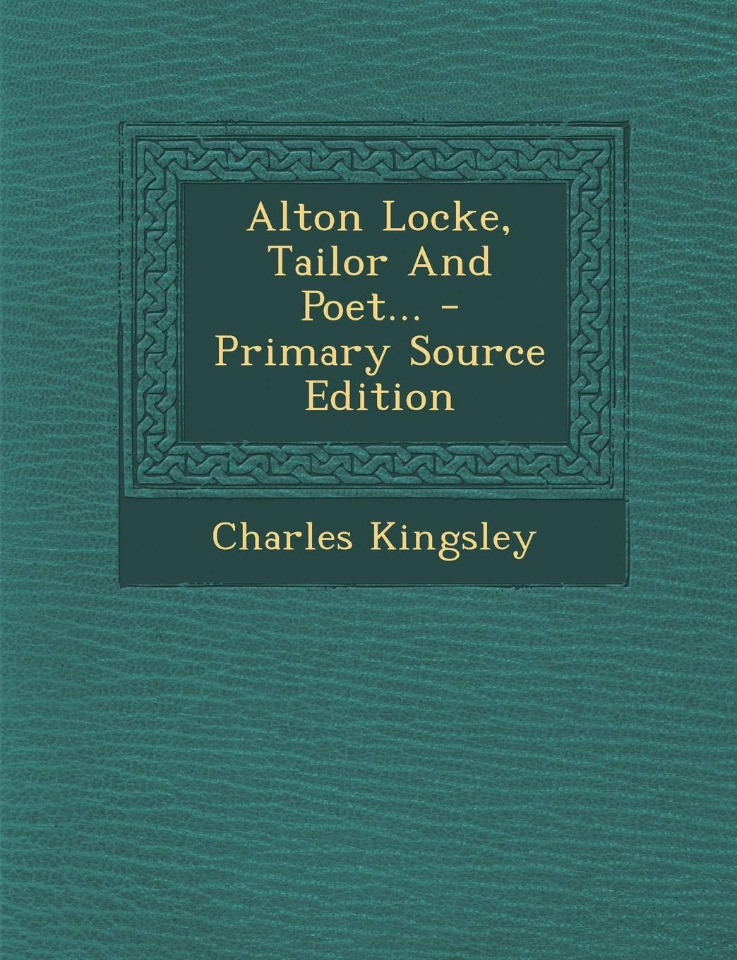 Alton Locke, Tailor and Poet... - Primary Source Edition Politics & History