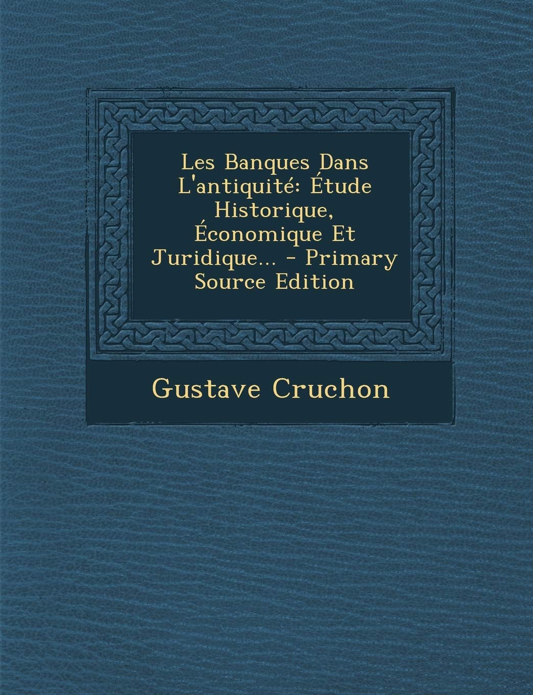 Les Banques Dans L'Antiquite: Etude Historique, Economique Et Juridique... Politics & History