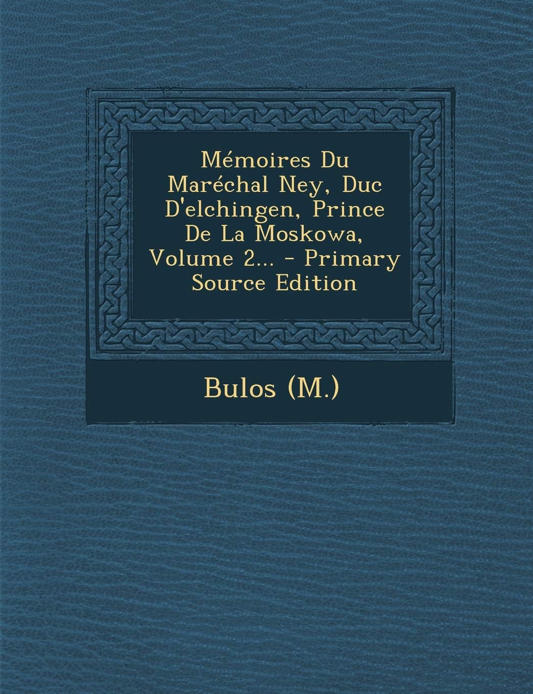 Memoires Du Marechal Ney, Duc D'Elchingen, Prince de La Moskowa, Volume 2... - Primary Source Edition Politics & History