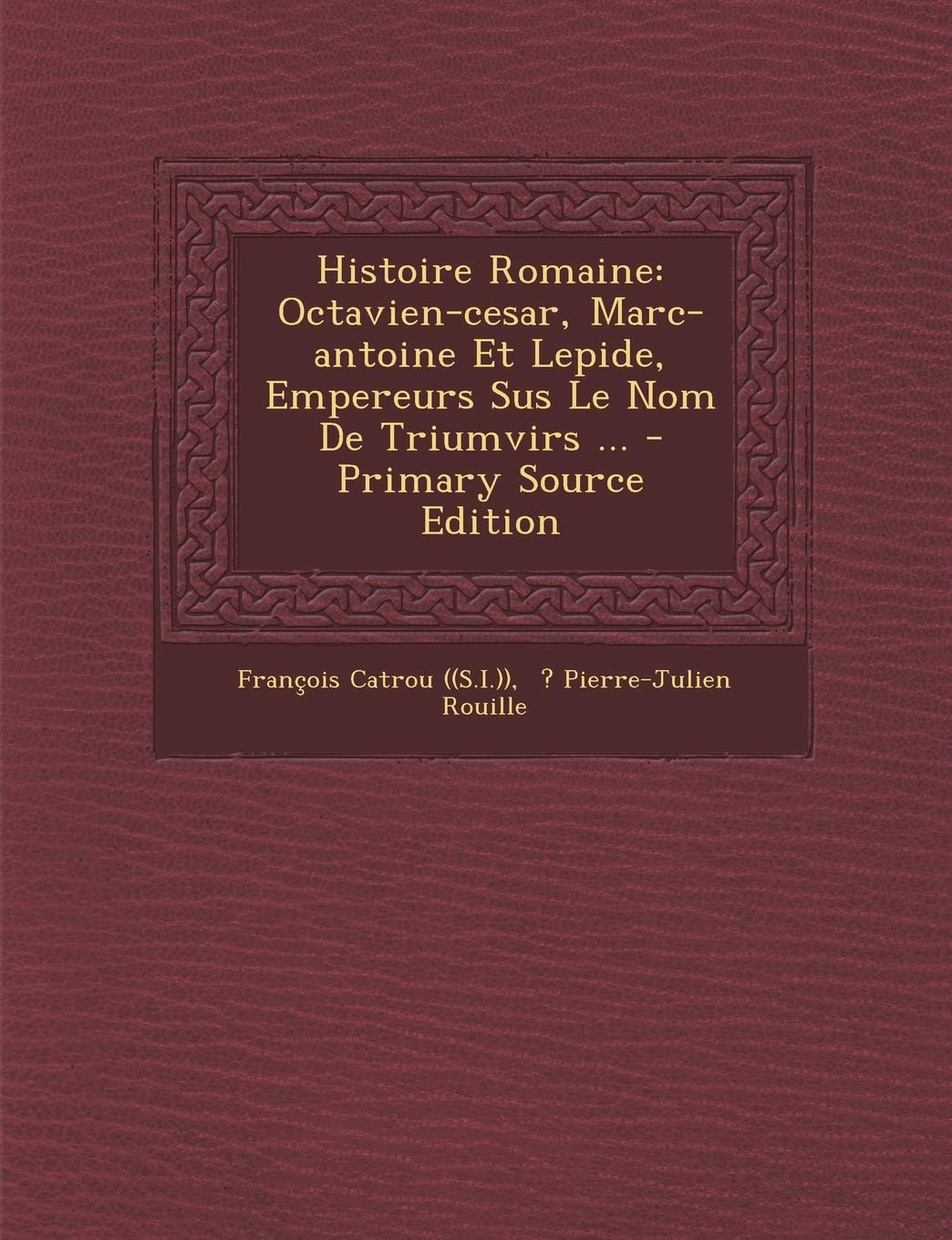 Histoire Romaine: Octavien-Cesar, Marc-Antoine Et Lepide, Empereurs Sus Le Nom de Triumvirs ... Politics & History