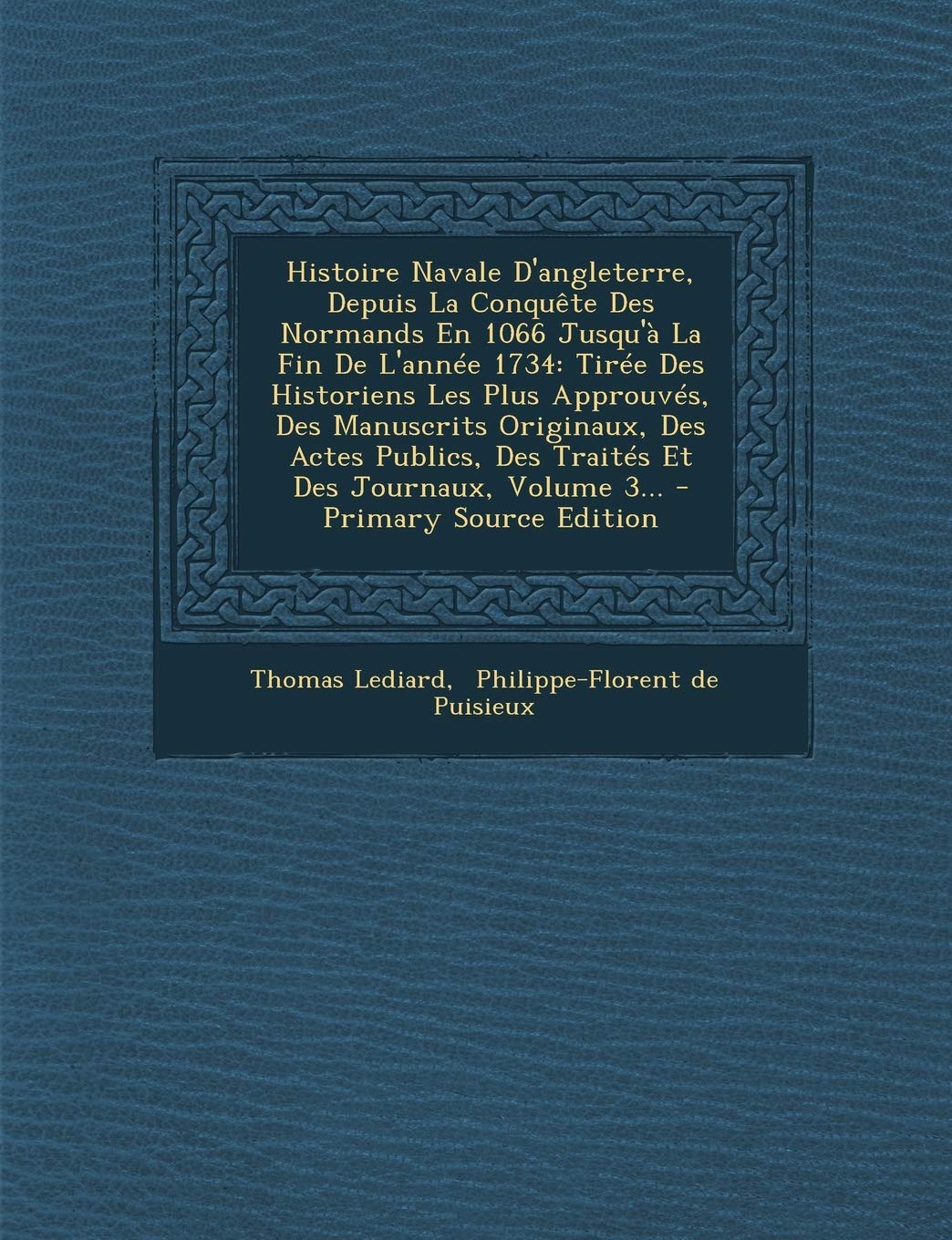 Histoire Navale d'Angleterre, Depuis La Conquête Des Normands En 1066 Jusqu'à La Fin de l'Année 1734: Tirée Des Historiens Les Plus Approuvés, Des ... Des Traités Et Des Journaux, Volume 3... Politics & History