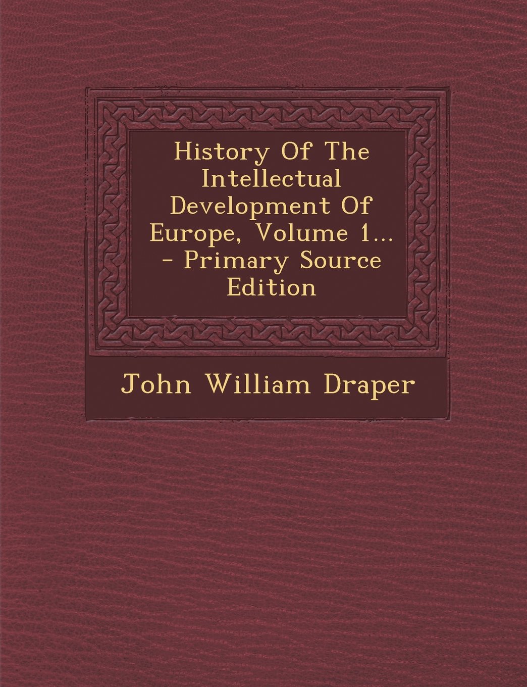 History of the Intellectual Development of Europe, Volume 1 Politics & History