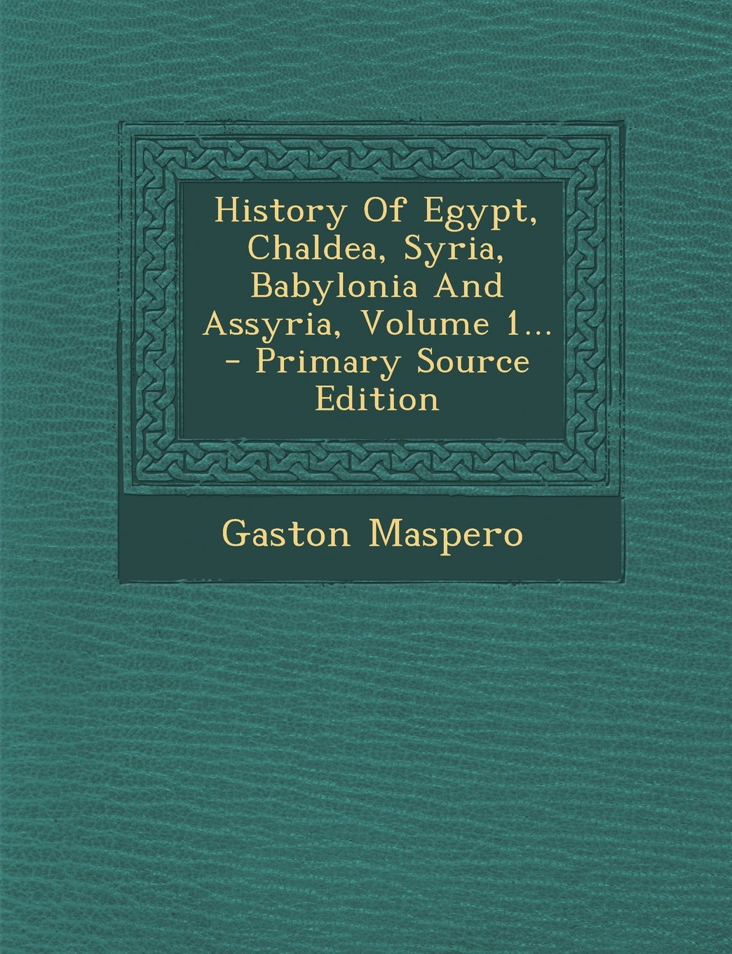 History Of Egypt, Chaldea, Syria, Babylonia And Assyria, Volume 1... Politics & History