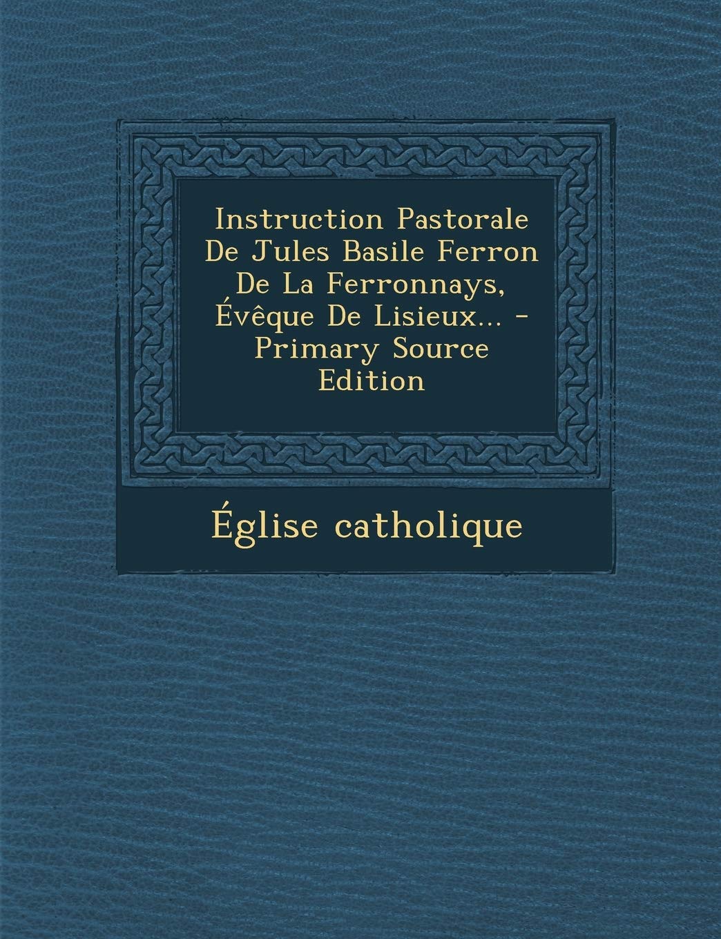 Instruction Pastorale de Jules Basile Ferron de La Ferronnays, Eveque de Lisieux... Politics & History