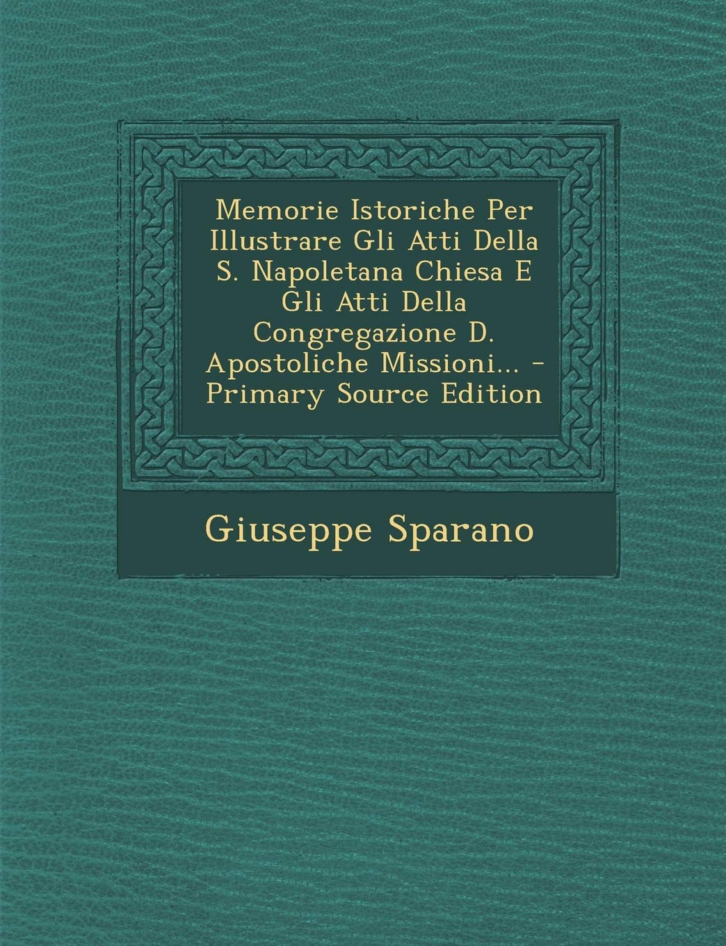 Memorie Istoriche Per Illustrare Gli Atti Della S. Napoletana Chiesa E Gli Atti Della Congregazione D. Apostoliche Missioni... Politics & History