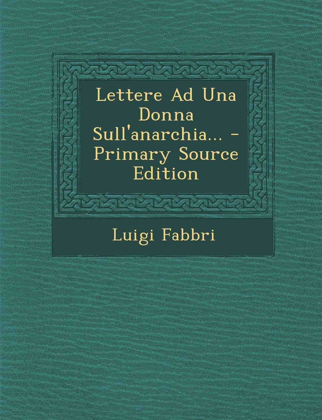 Lettere Ad Una Donna Sull'anarchia... - Primary Source Edition Politics & History