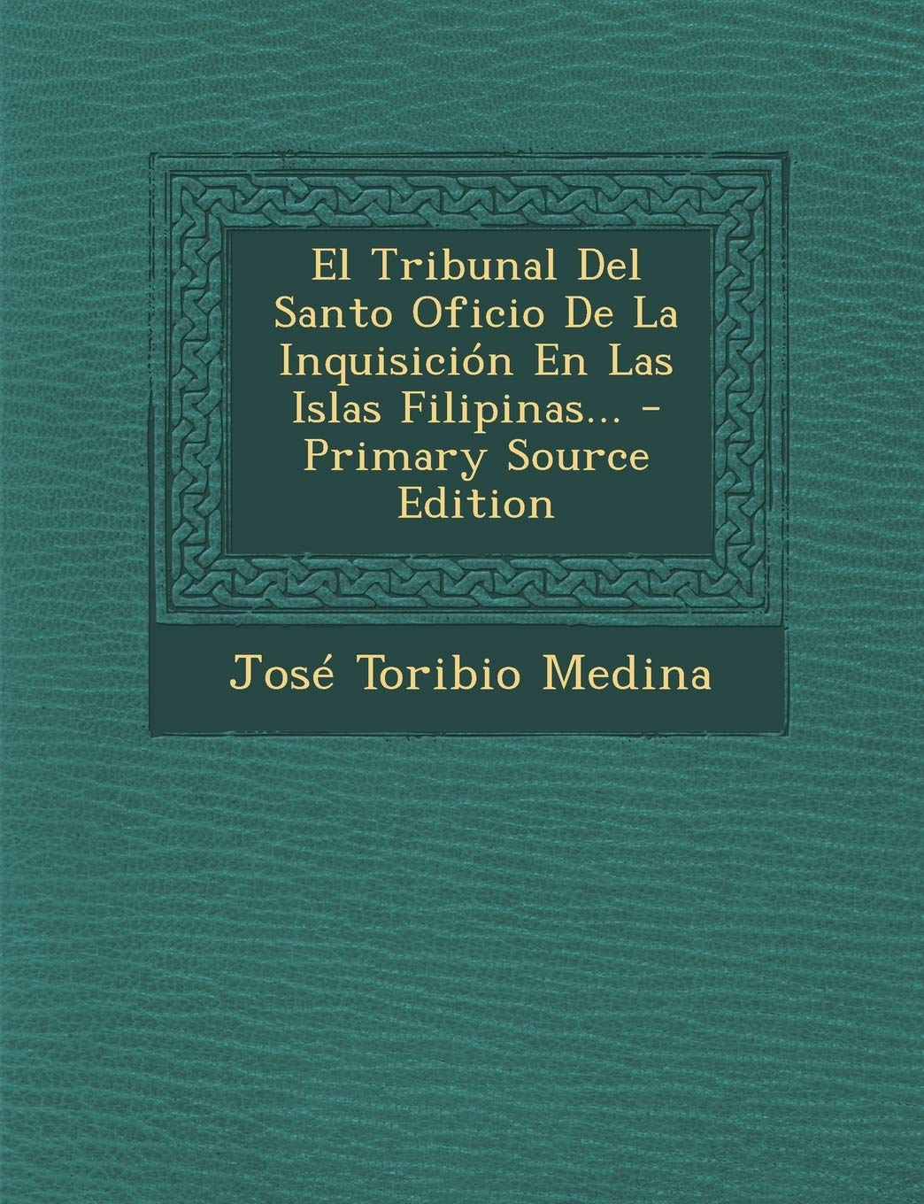 El Tribunal Del Santo Oficio De La Inquisición En Las Islas Filipinas... Politics & History