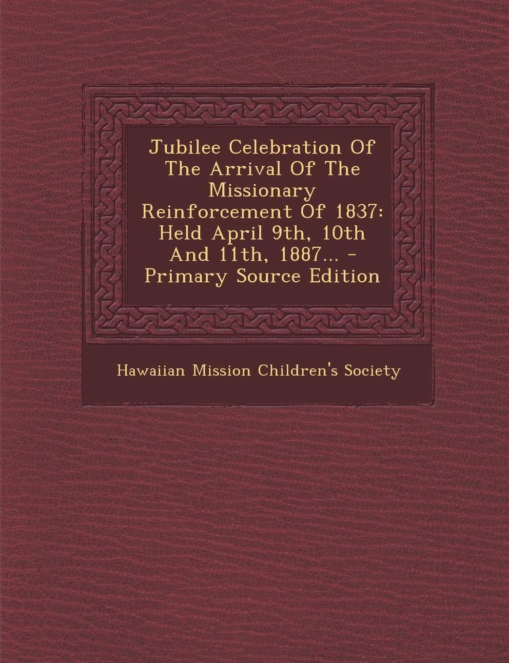 Jubilee Celebration of the Arrival of the Missionary Reinforcement of 1837: Held April 9th, 10th and 11th, 1887... Politics & History