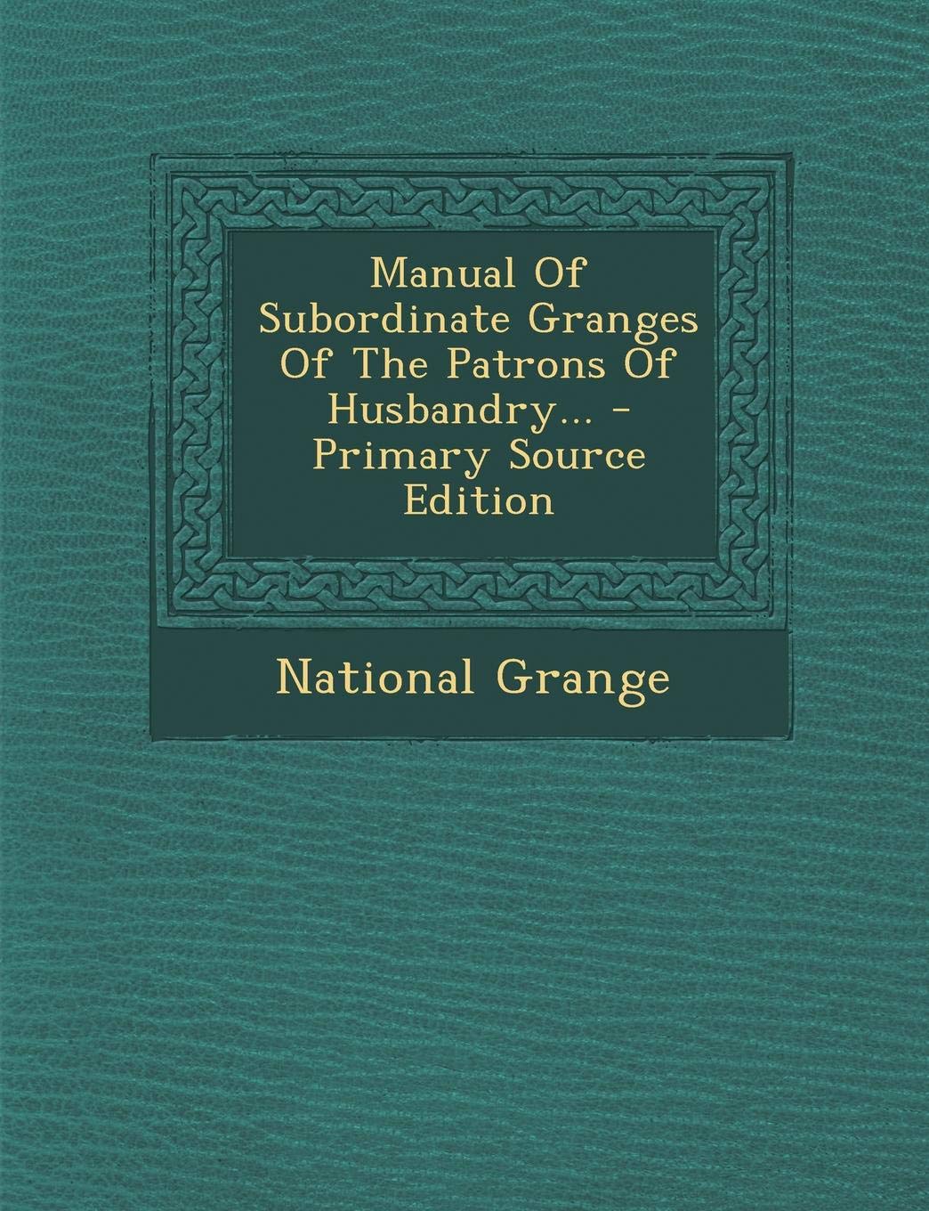 Manual of Subordinate Granges of the Patrons of Husbandry... Politics & History
