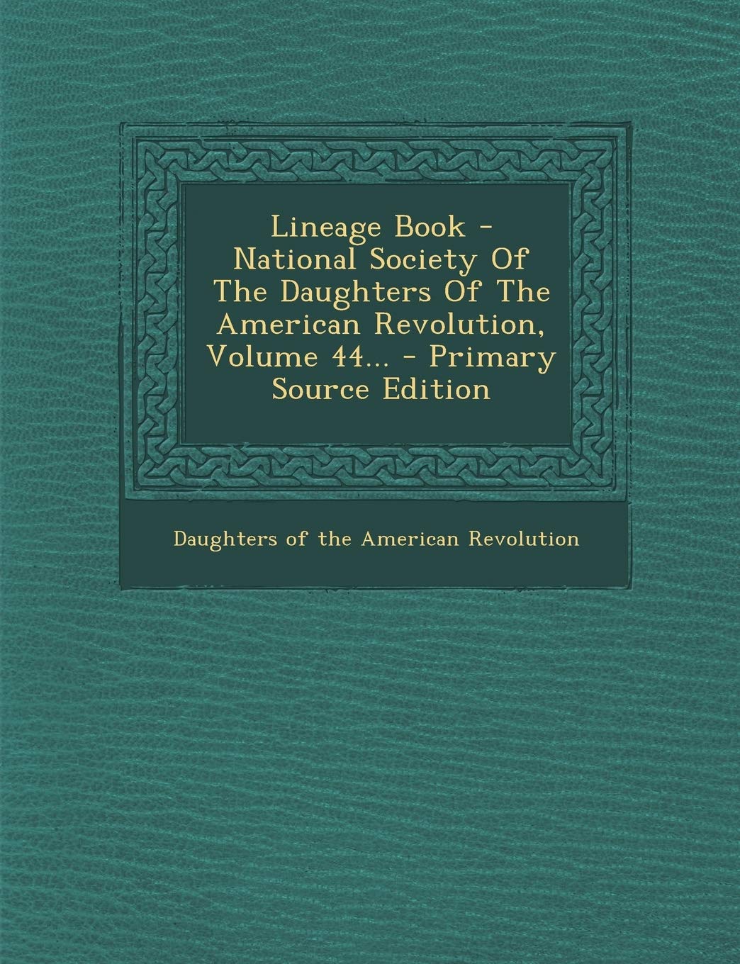 Lineage Book - National Society of the Daughters of the American Revolution, Volume 44... Politics & History