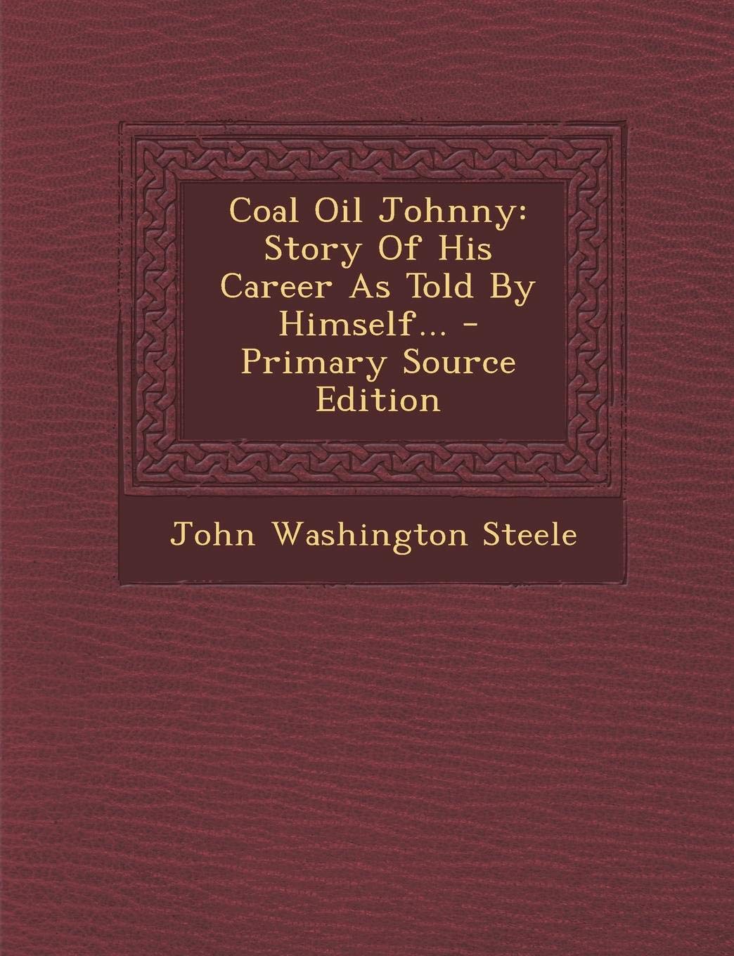 Coal Oil Johnny: Story of His Career as Told by Himself... - Primary Source Edition Politics & History
