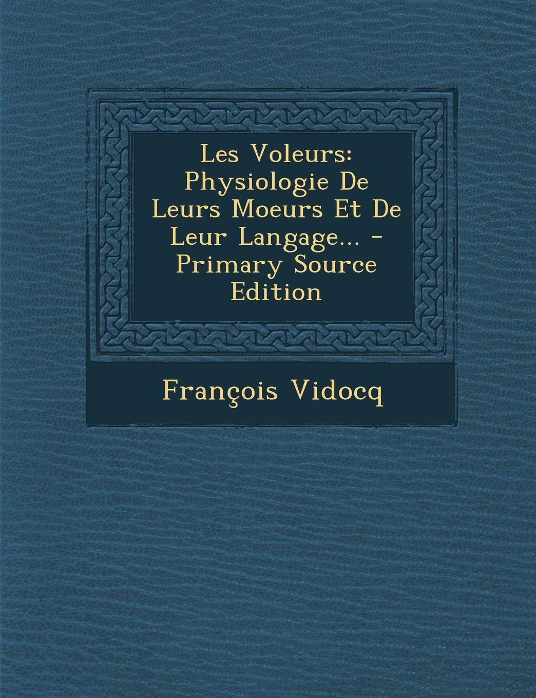Les Voleurs: Physiologie de Leurs Moeurs Et de Leur Langage... - Primary Source Edition Politics & History