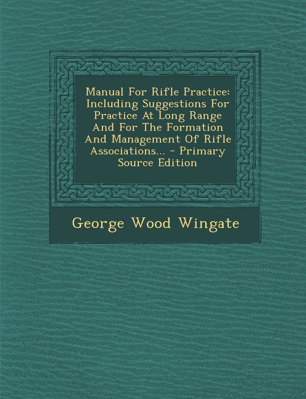 Manual for Rifle Practice: Including Suggestions for Practice at Long Range and for the Formation and Management of Rifle Associations... Politics & History