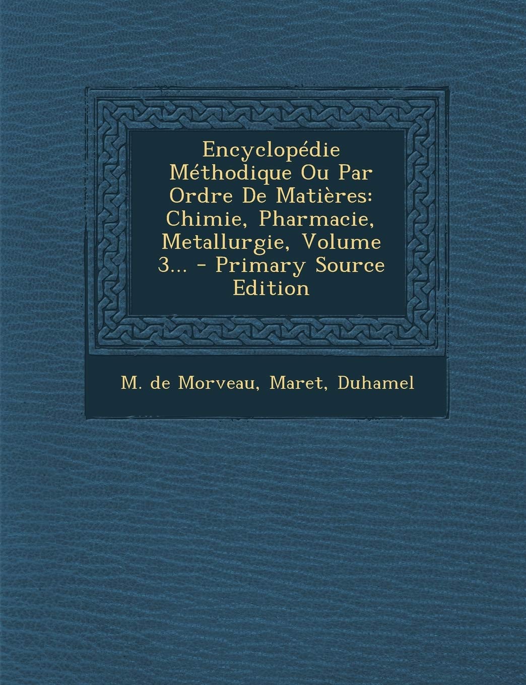 Encyclopedie Methodique Ou Par Ordre de Matieres: Chimie, Pharmacie, Metallurgie, Volume 3... Politics & History