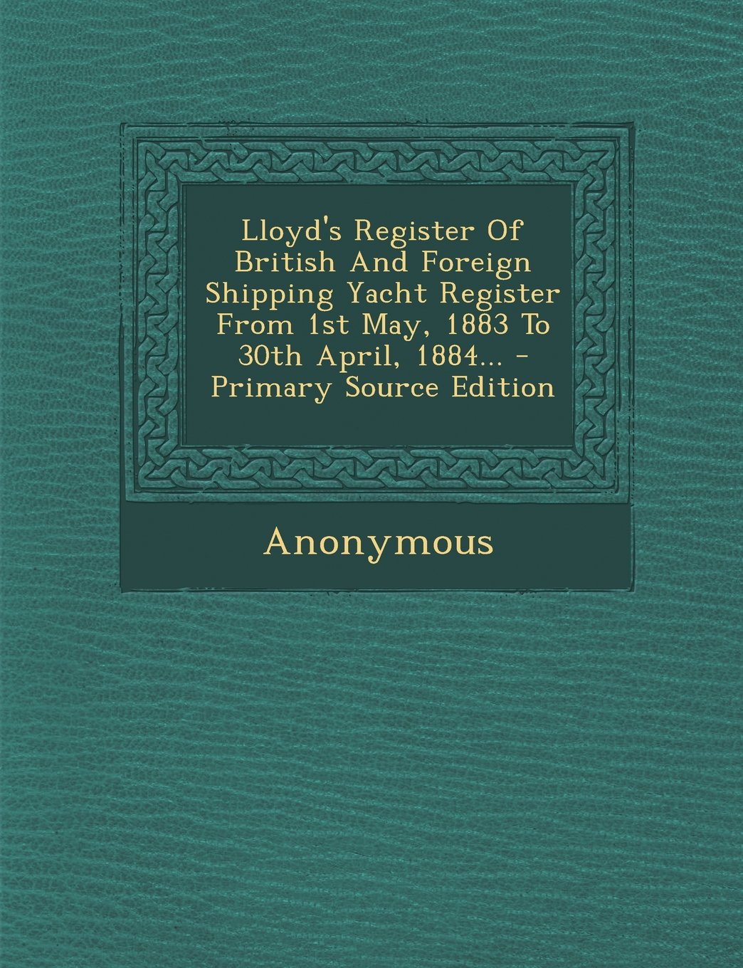 Lloyd's Register of British and Foreign Shipping Yacht Register from 1st May, 1883 to 30th April, 1884... - Primary Source Edition Politics & History