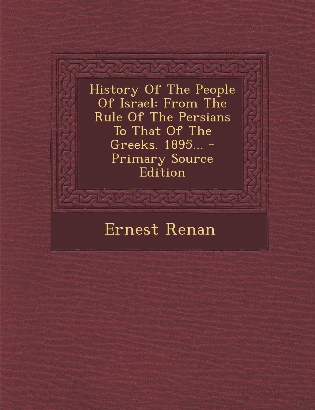 History of the People of Israel: From the Rule of the Persians to That of the Greeks. 1895... - Primary Source Edition Politics & History