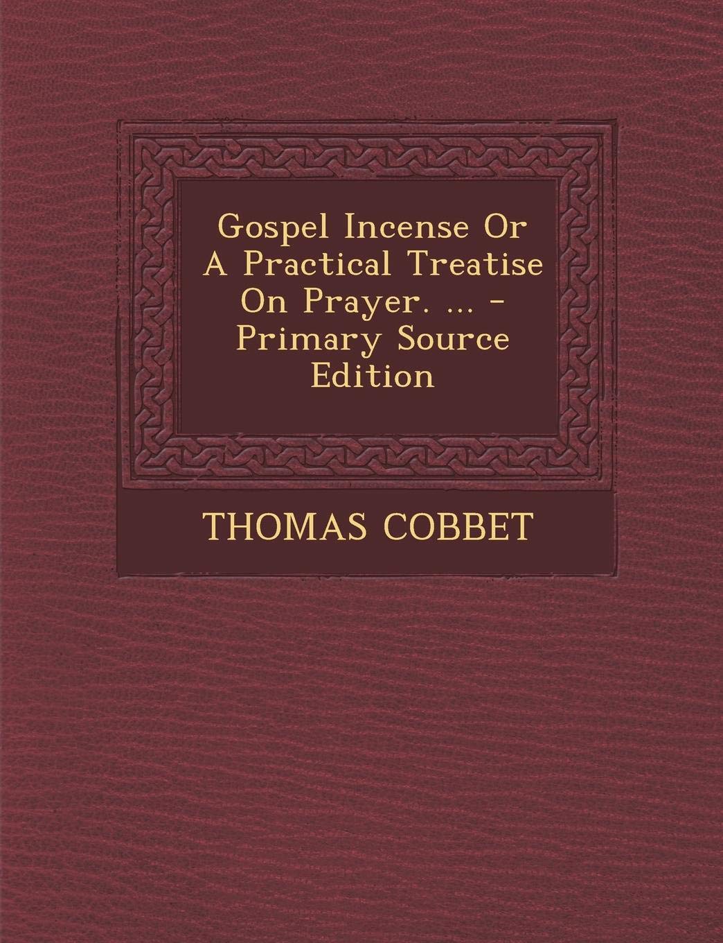 Gospel Incense Or A Practical Treatise On Prayer. ... Politics & History