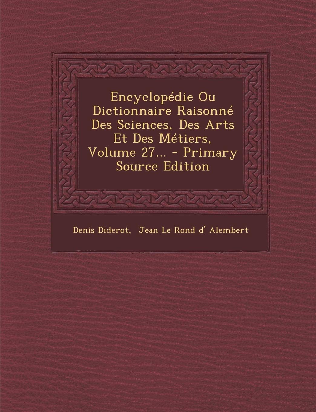 Encyclopedie Ou Dictionnaire Raisonne Des Sciences, Des Arts Et Des Metiers, Volume 27... - Primary Source Edition Foreign Languages ​​& Dictionaries