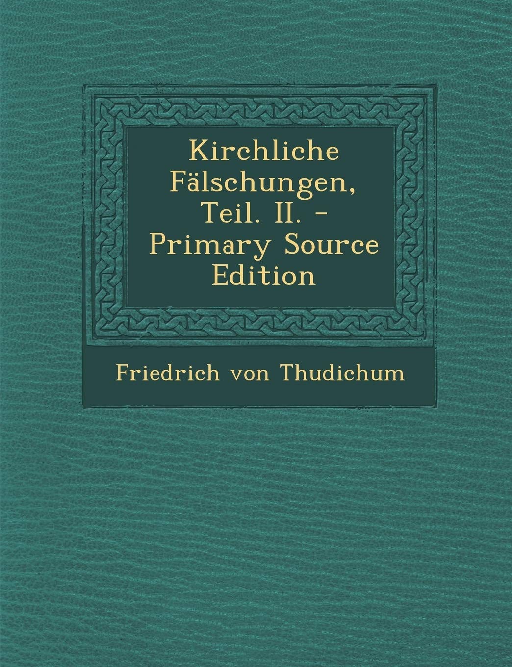 Kirchliche Falschungen, Teil. II. - Primary Source Edition Politics & History