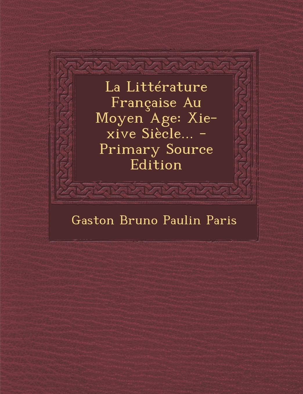 La Litterature Francaise Au Moyen Age: XIE-Xive Siecle... - Primary Source Edition Politics & History