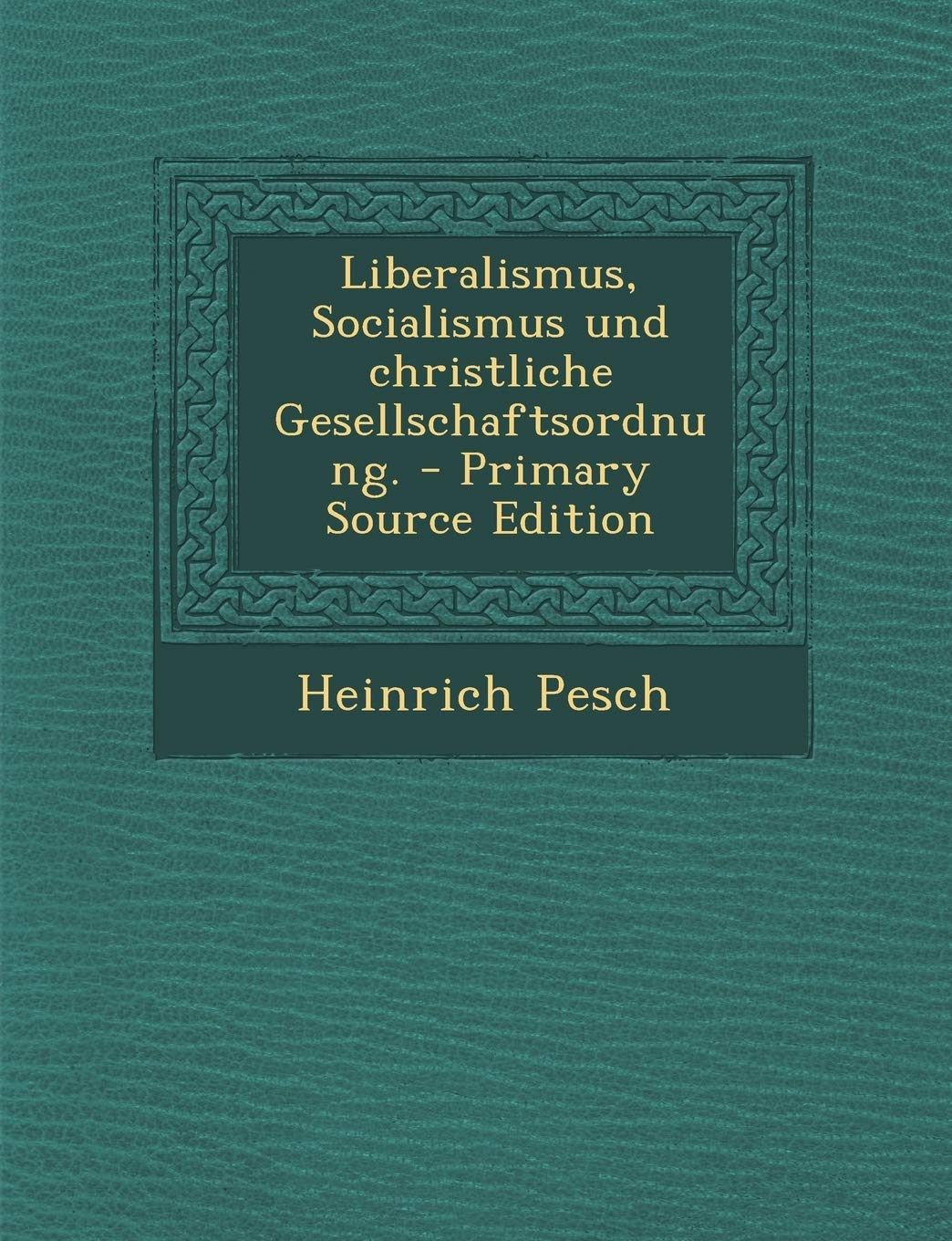 Liberalismus, Socialismus Und Christliche Gesellschaftsordnung. - Primary Source Edition Politics & History