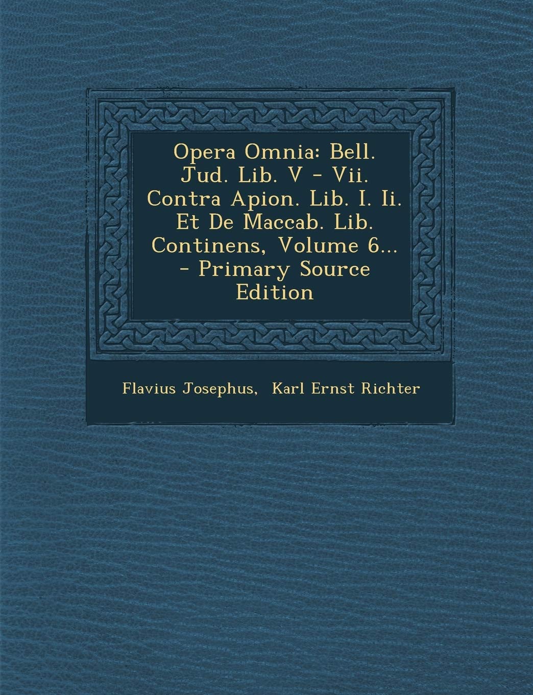 Opera Omnia: Bell. Jud. Lib. V - VII. Contra Apion. Lib. I. II. Et de Maccab. Lib. Continens, Volume 6... Politics & History