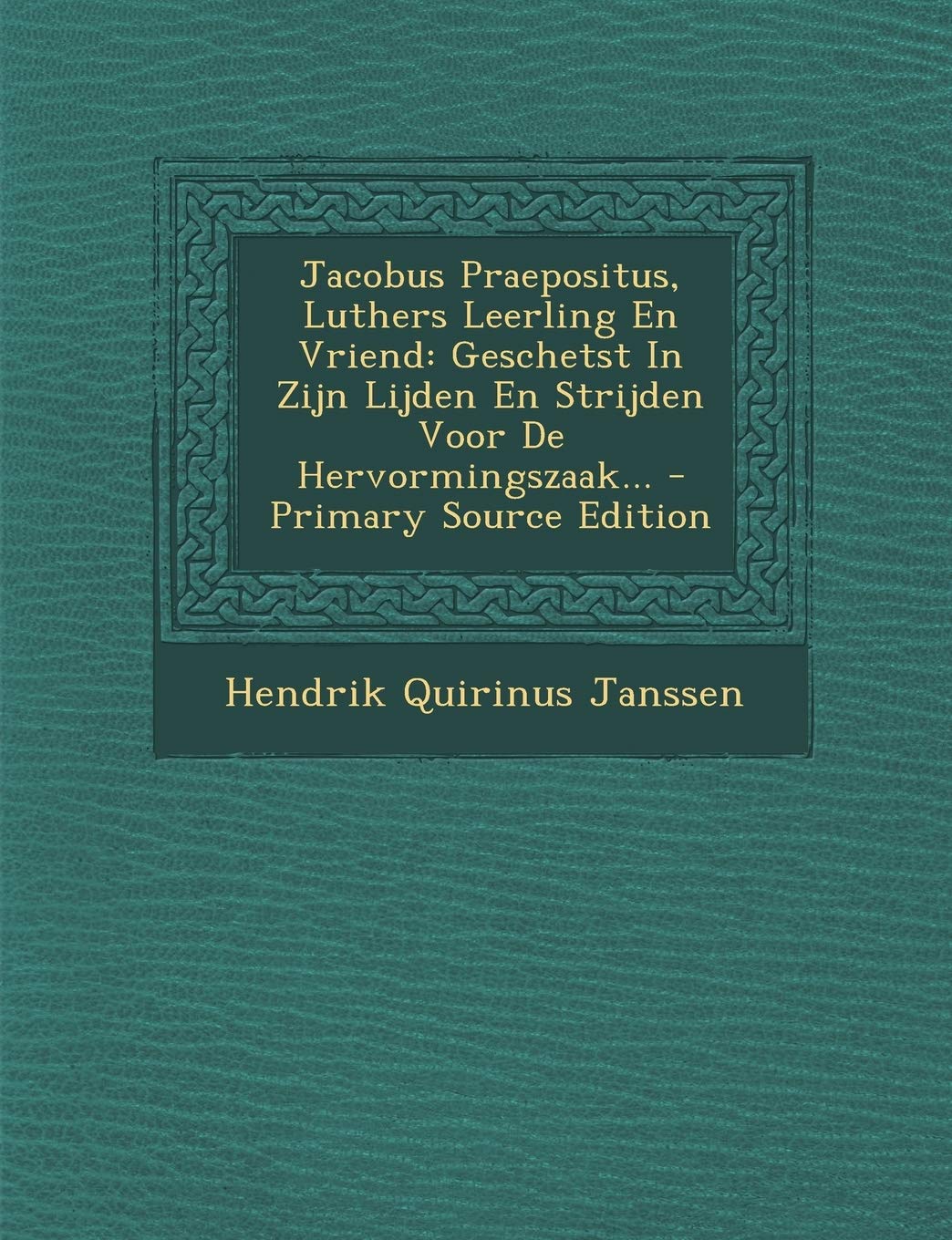 Jacobus Praepositus, Luthers Leerling En Vriend: Geschetst in Zijn Lijden En Strijden Voor de Hervormingszaak... Politics & History