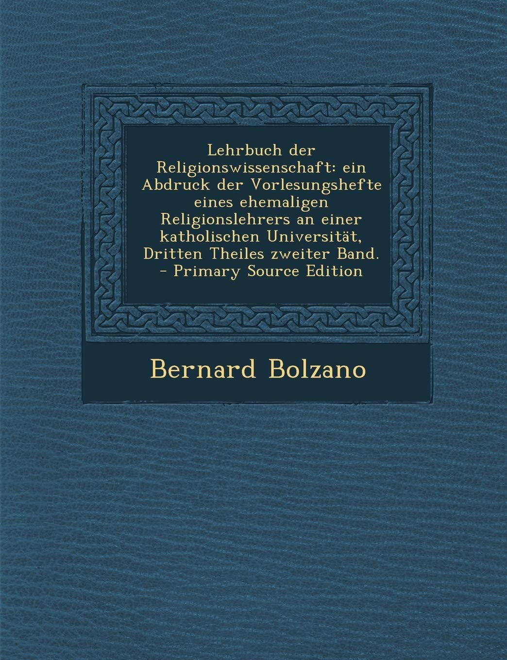 Lehrbuch Der Religionswissenschaft: Ein Abdruck Der Vorlesungshefte Eines Ehemaligen Religionslehrers an Einer Katholischen Universitat, Dritten Theiles Zweiter Band. - Primary Source Edition Politics & History