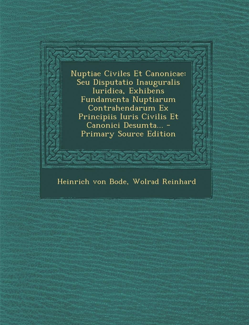 Nuptiae Civiles Et Canonicae: Seu Disputatio Inauguralis Iuridica, Exhibens Fundamenta Nuptiarum Contrahendarum Ex Principiis Iuris Civilis Et Canonici Desumta... - Primary Source Edition Politics & History