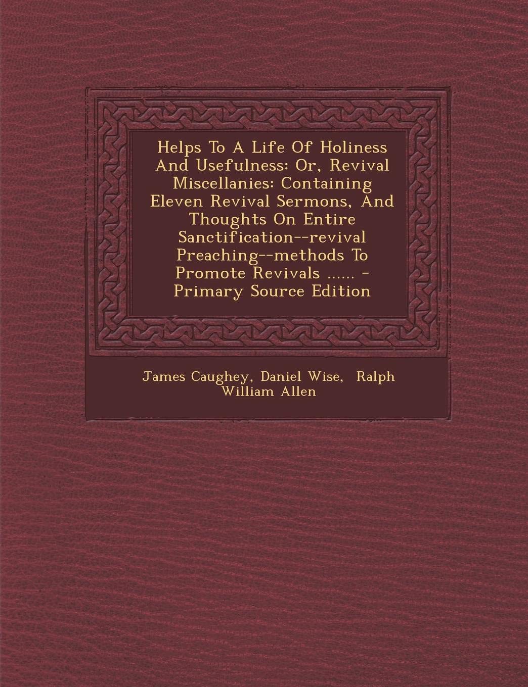 Helps to a Life of Holiness and Usefulness: Or, Revival Miscellanies: Containing Eleven Revival Sermons, and Thoughts on Entire ... Revivals ...... - Primary Source Edition Contemporary literature