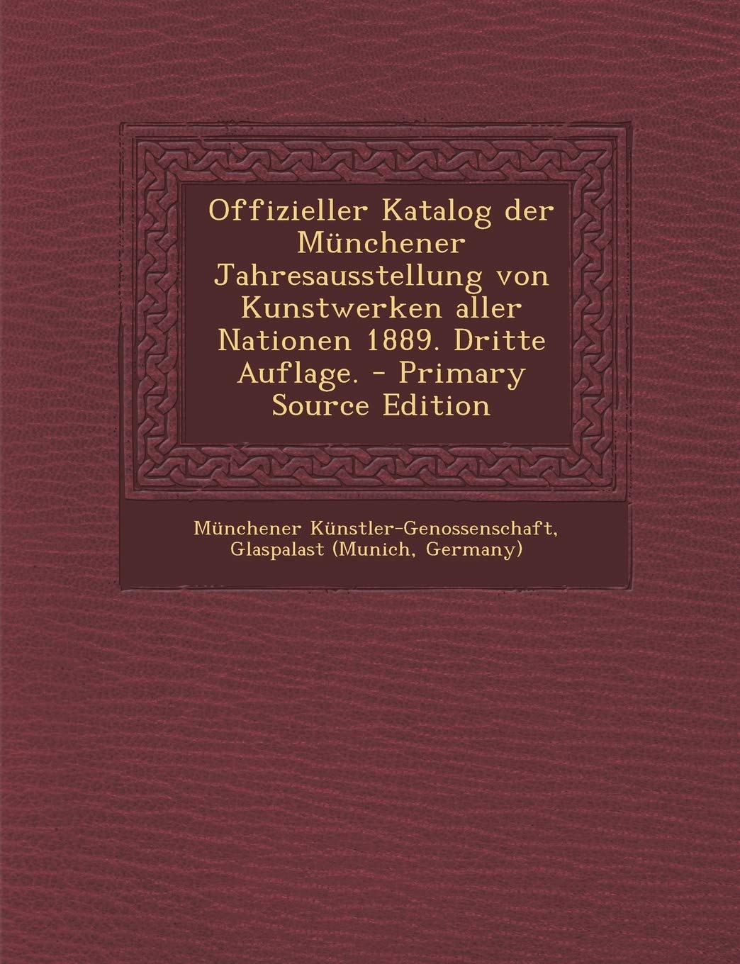 Offizieller Katalog Der Munchener Jahresausstellung Von Kunstwerken Aller Nationen 1889. Dritte Auflage. Politics & History