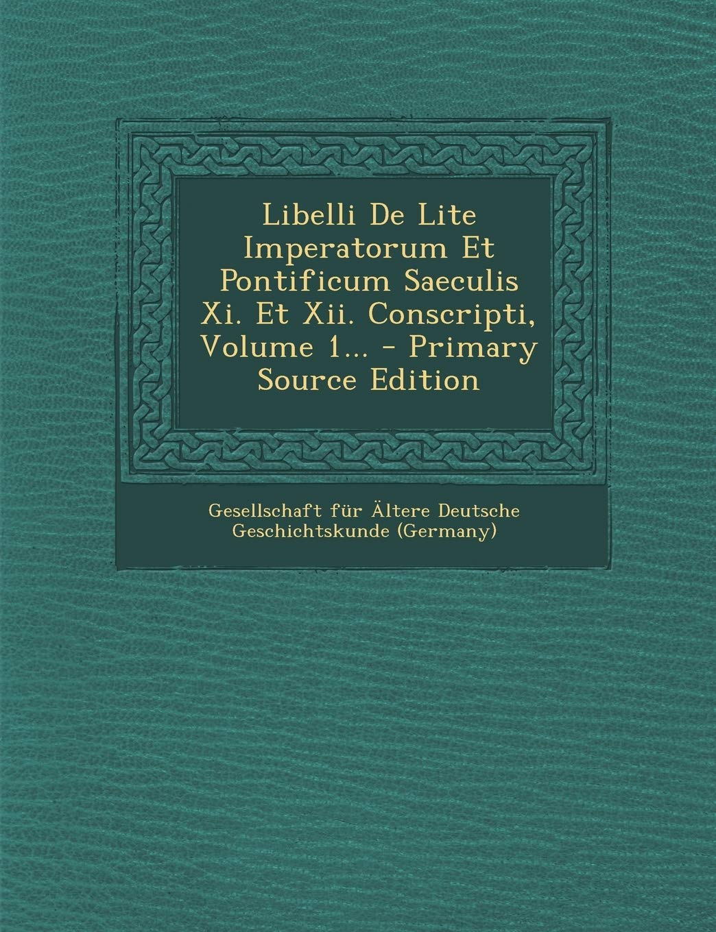Libelli De Lite Imperatorum Et Pontificum Saeculis Xi. Et Xii. Conscripti, Volume 1... Politics & History
