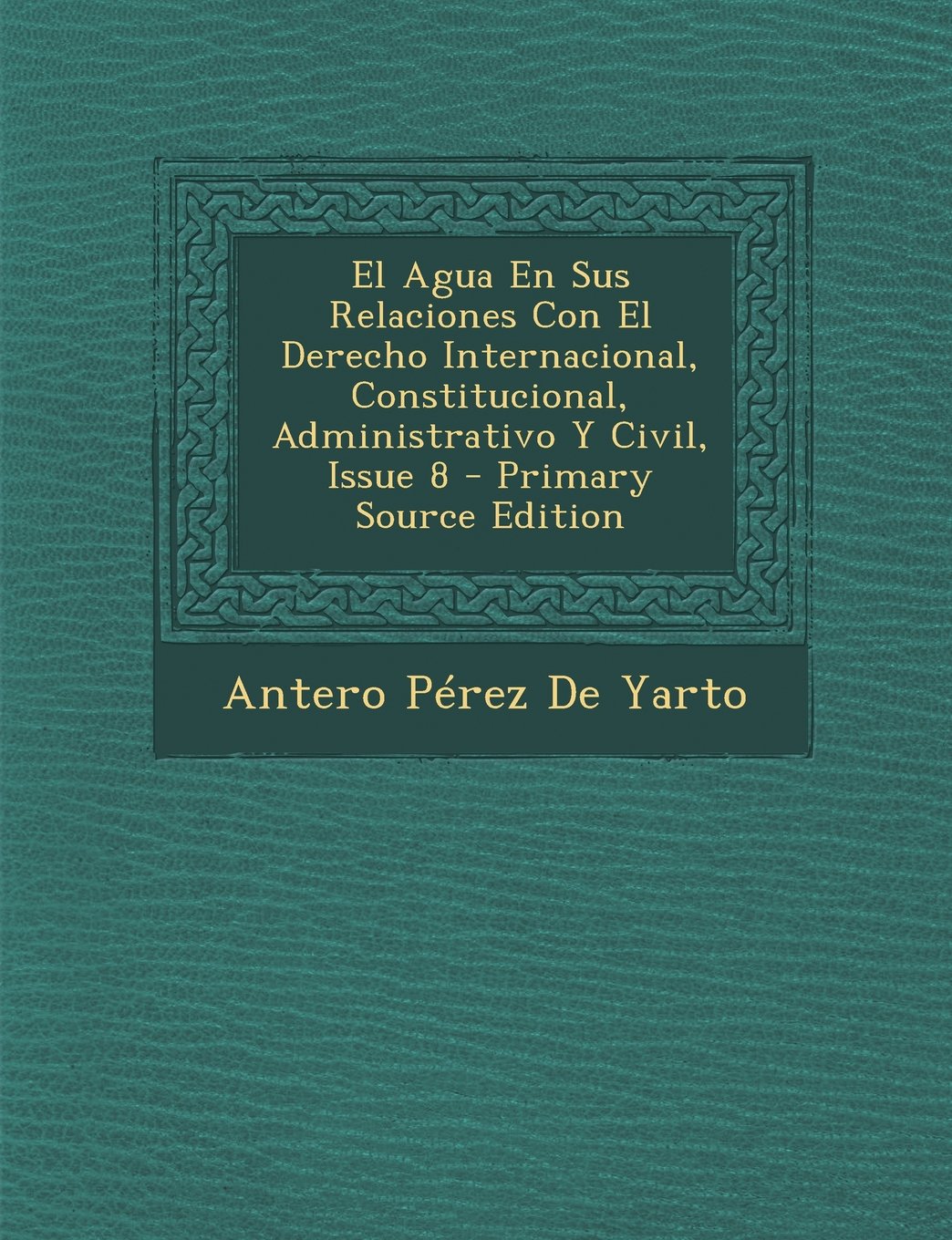 El Agua En Sus Relaciones Con El Derecho Internacional, Constitucional, Administrativo y Civil, Issue 8 book