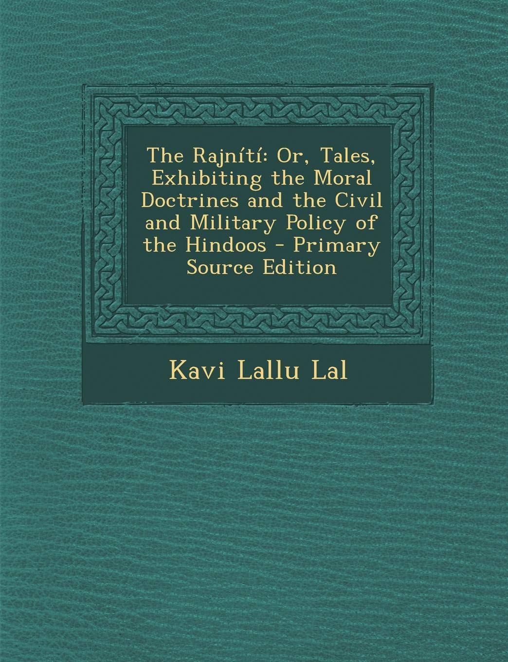 The Rajniti: Or, Tales, Exhibiting the Moral Doctrines and the Civil and Military Policy of the Hindoos - Primary Source Edition book