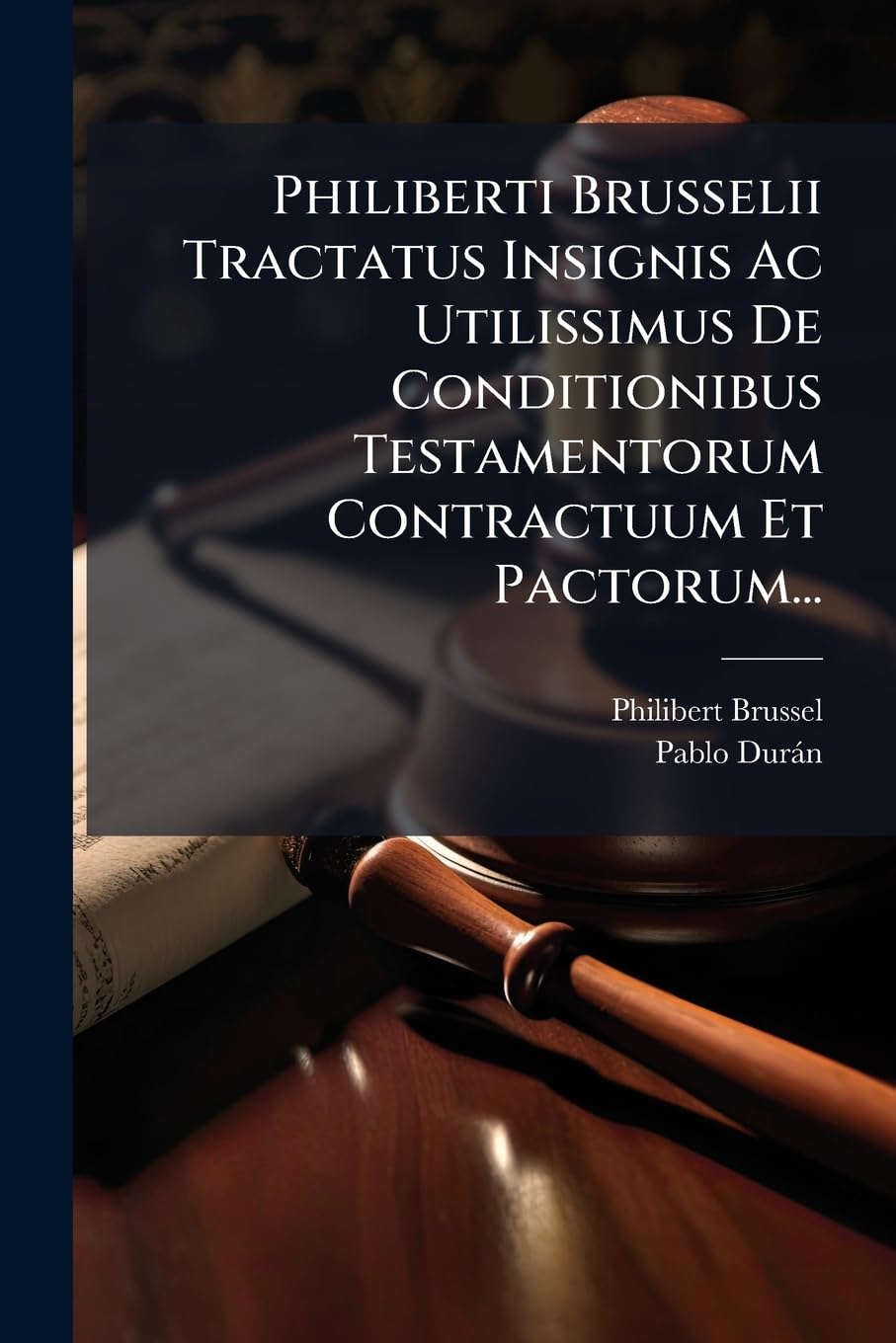 Philiberti Brusselii Tractatus Insignis Ac Utilissimus De Conditionibus Testamentorum Contractuum Et Pactorum... Law