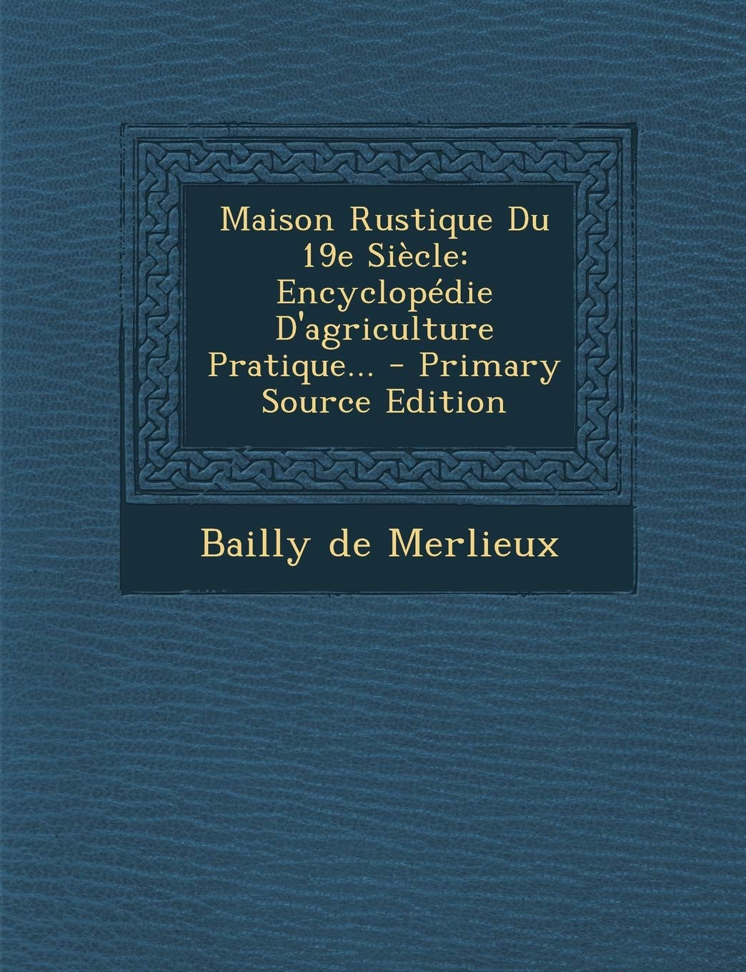 Maison Rustique Du 19e Siècle: Encyclopédie D'agriculture Pratique... - Primary Source Edition book