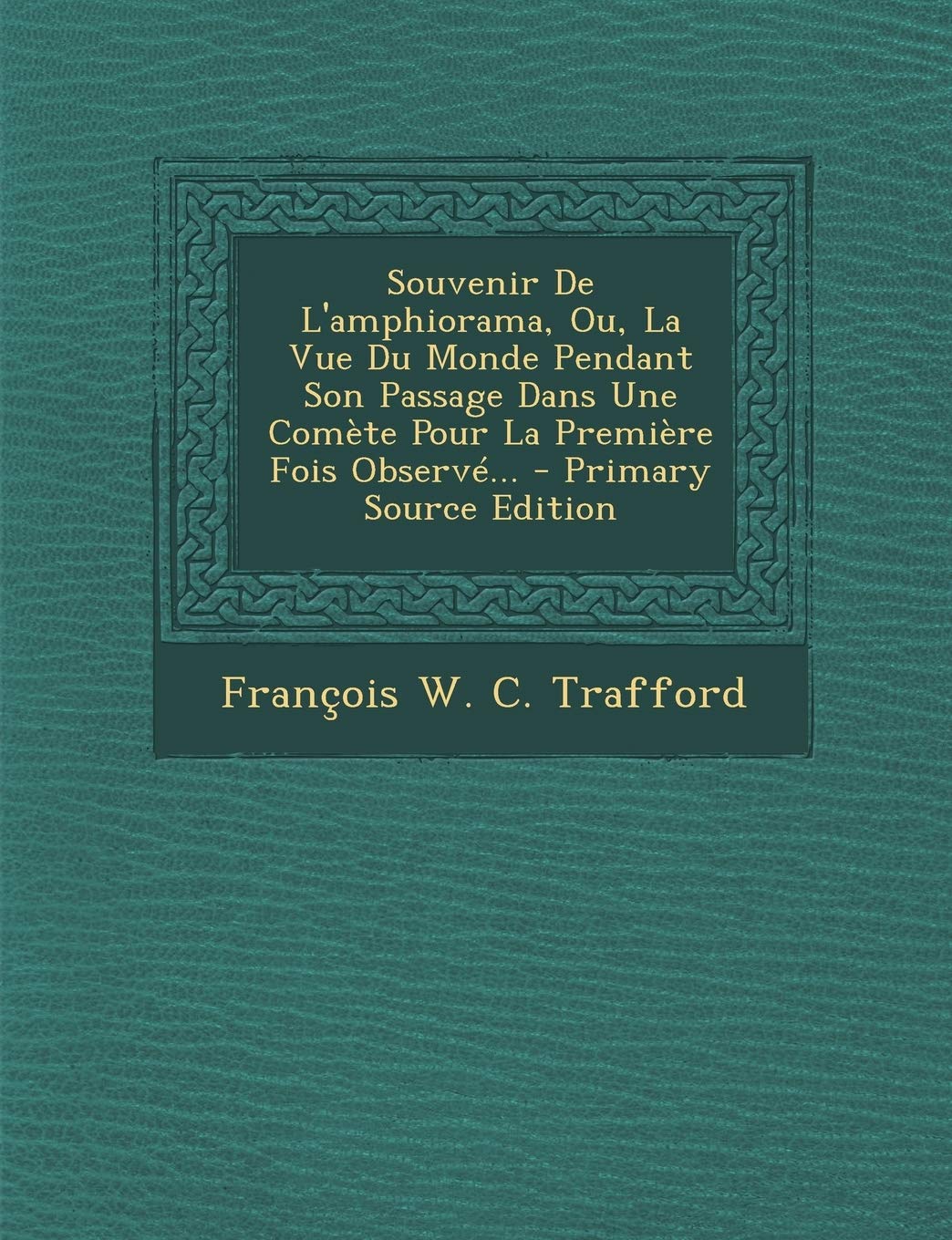 Souvenir De L'amphiorama, Ou, La Vue Du Monde Pendant Son Passage Dans Une Comète Pour La Première Fois Observé... book